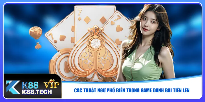 Các thuật ngữ phổ biến trong game đánh bài tiến lên