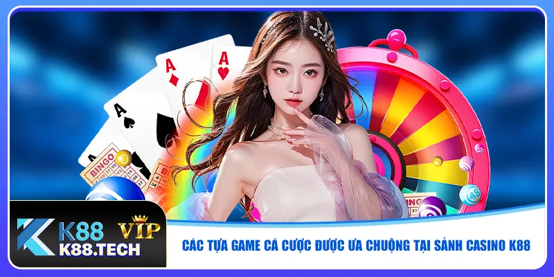 Các tựa game cá cược được ưa chuộng tại sảnh casino K88