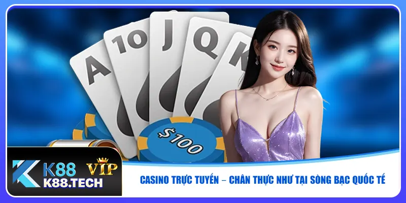 Casino trực tuyến – Chân thực như tại sòng bạc quốc tế