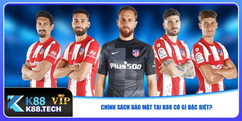 Chính sách bảo mật tại K88 có gì đặc biệt?