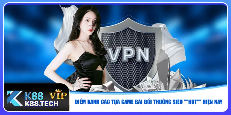 Điểm danh các tựa game bài đổi thưởng siêu "HOT" hiện nay