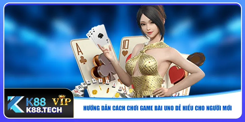 Hướng dẫn cách chơi game bài Uno dễ hiểu cho người mới