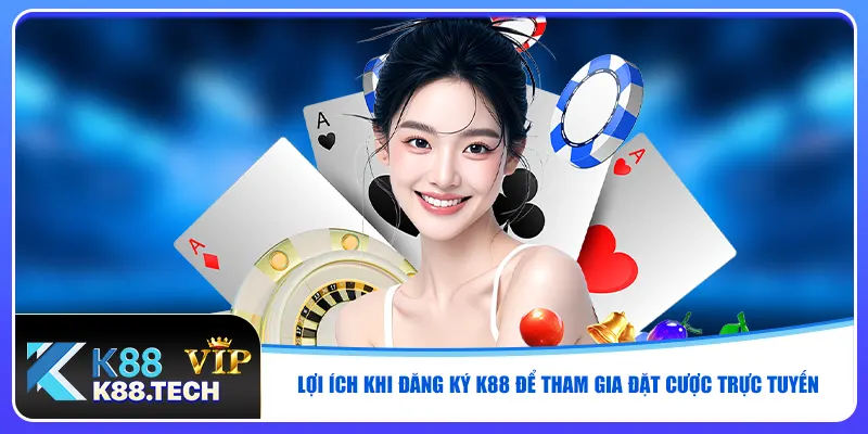 Lợi ích khi đăng ký K88 để tham gia đặt cược trực tuyến