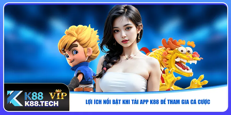 Lợi ích nổi bật khi tải app K88 để tham gia cá cược