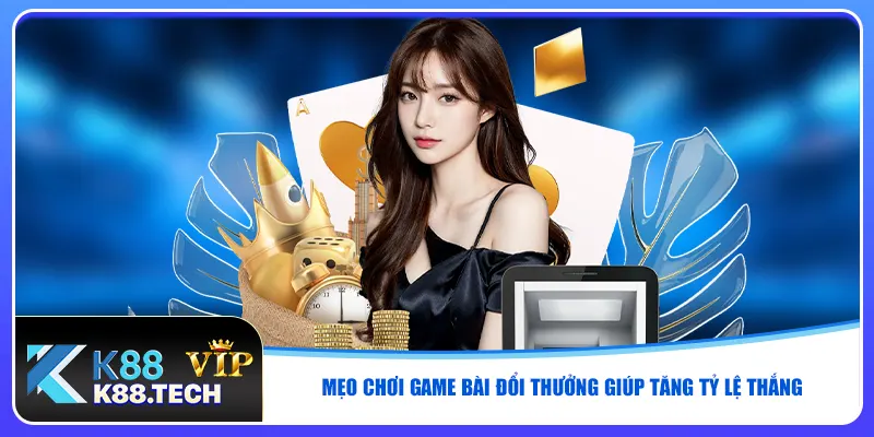 Mẹo chơi game bài đổi thưởng giúp tăng tỷ lệ thắng