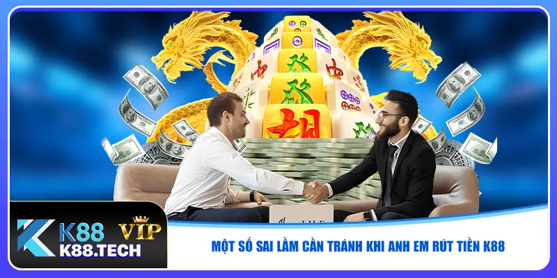 Một số sai lầm cần tránh khi anh em rút tiền K88