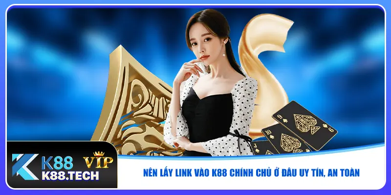 Nên lấy link vào K88 chính chủ ở đâu uy tín, an toàn