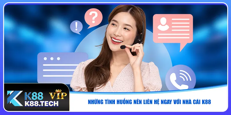 Những tình huống nên liên hệ ngay với nhà cái K88