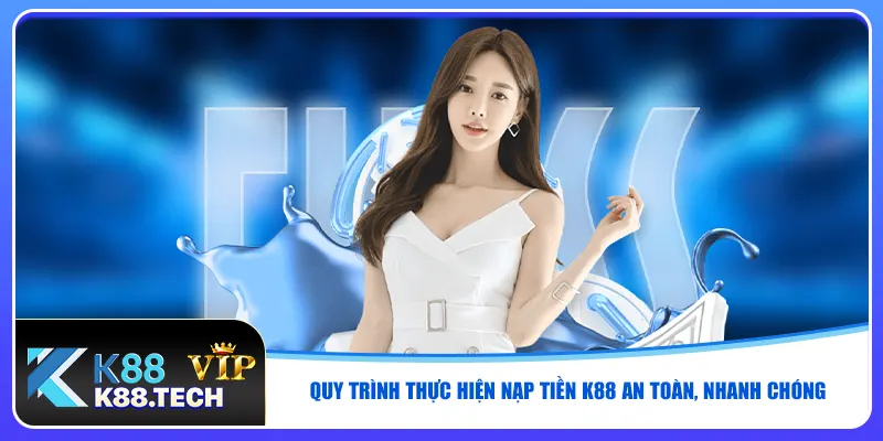 Quy trình thực hiện nạp tiền K88 an toàn, nhanh chóng