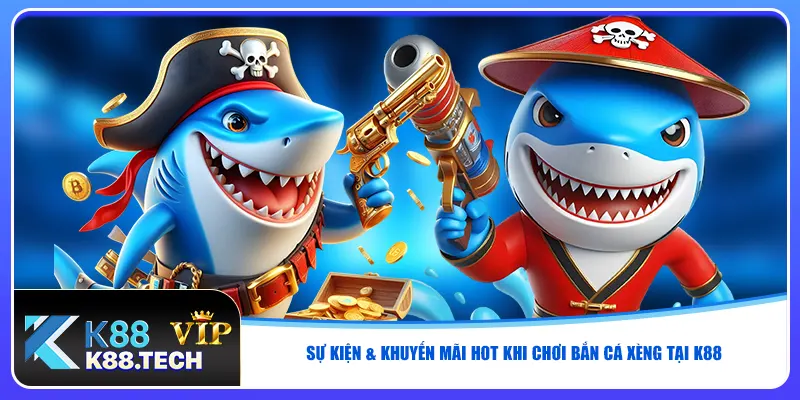 Sự kiện & khuyến mãi hot khi chơi bắn cá xèng tại K88