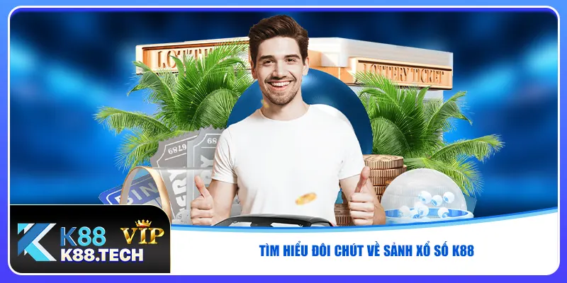 Tìm hiểu đôi chút về sảnh xổ số K88