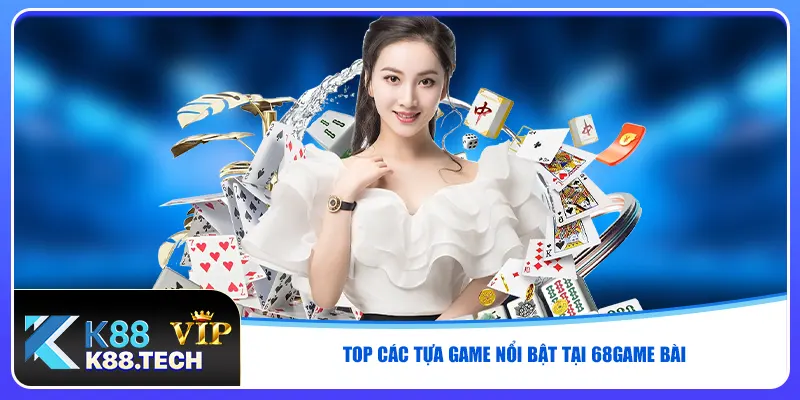 Top các tựa game nổi bật tại 68game bài