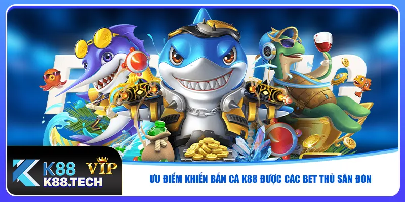 Ưu điểm khiến bắn cá K88 được các bet thủ săn đón