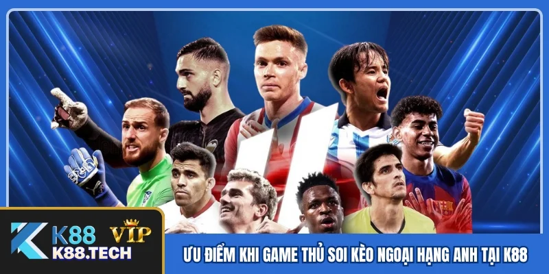 Ưu điểm khi game thủ soi kèo Ngoại hạng Anh tại K88