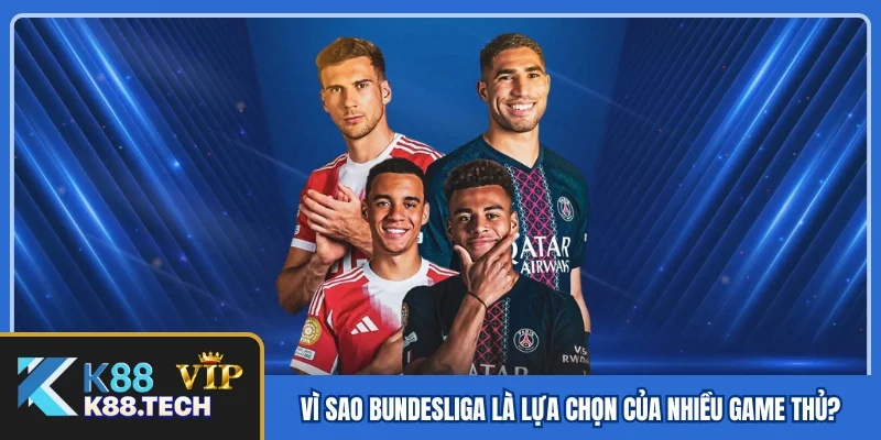 Vì sao Bundesliga là lựa chọn của nhiều tay chơi cá cược?